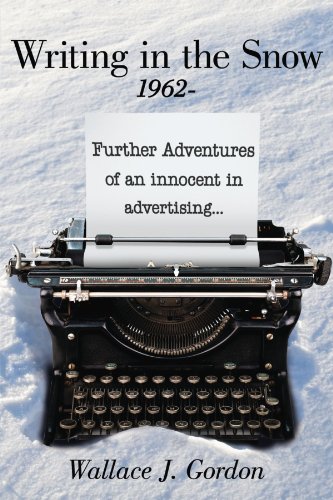 Writing In the Snow, 1962-: Further Adventures of an innocent in advertising . . .