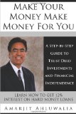 Make Your Money Make Money For You: A Step-by-Step Guide to Trust Deed Investments and Financial Independence