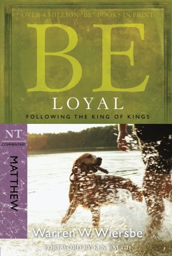 Be Loyal (Matthew): Following the King of Kings (The BE Series Commentary)
