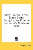 Stray Feathers From Many Birds: Being Leaves From A Naturalist's Notebook (1890)
