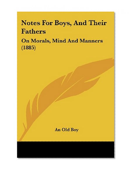 Notes For Boys, And Their Fathers: On Morals, Mind And Manners (1885)