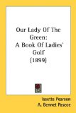 Our Lady Of The Green: A Book Of Ladies' Golf (1899)