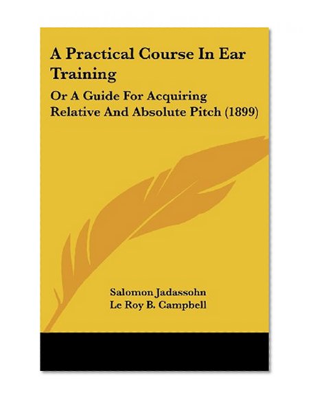 A Practical Course In Ear Training: Or A Guide For Acquiring Relative And Absolute Pitch (1899)