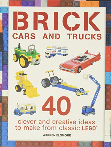 Book Cover Brick Cars and Trucks: 40 Clever & Creative Ideas to Make from Classic Lego (Brick Builds)