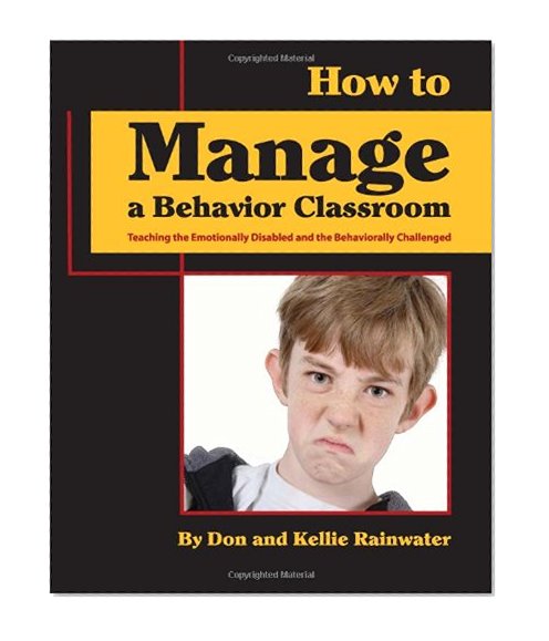 How To Manage A Behavior Classroom: The Beginners Guide To Teaching The Emotionally Disabled And The Oppositional Defiant Child