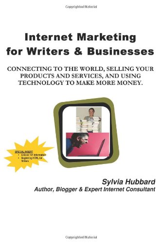 Internet Marketing For Writers & Businesses: Connecting To The World, Selling Your Products And Services, And Using Technology To Make More Money