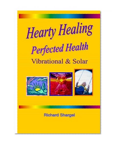 Hearty Healing - Perfected Health: Subtle, Vibrational, Solar