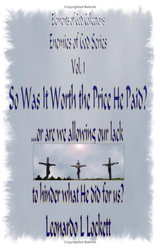 Elements Of God Collections Enemies Of God Series: Was It Worth The Price He Paid? ...Or Are We Allowing Our Lack To Hinder What He Did For Us?