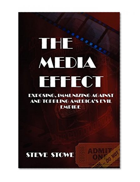 The Media Effect: Exposing, Immunizing Against And Toppling America'S Evil Empire