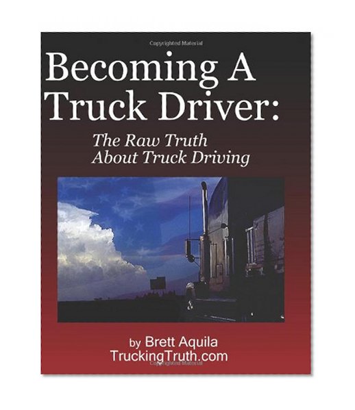 Becoming A Truck Driver: The Raw Truth About Truck Driving