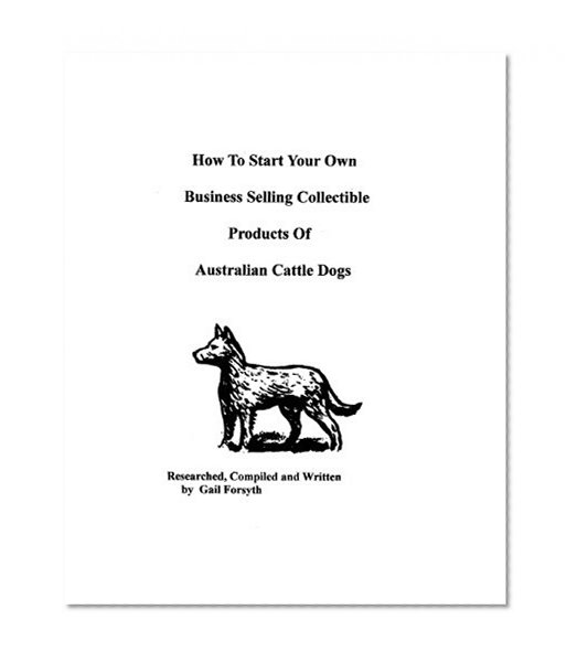 How To Start Your Own Business Selling Collectible Products Of Australian Cattle Dogs