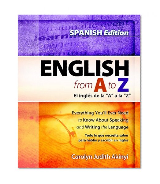 Spanish Edition - English From A To Z: Everything You'll Ever Need To Know About Reading And Writing The Language