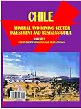 Chile Mineral & Mining Sector Investment And Business Guide Volume 1 Strategic Information and Regulations