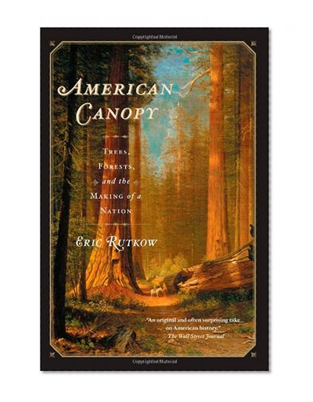Book Cover American Canopy: Trees, Forests, and the Making of a Nation