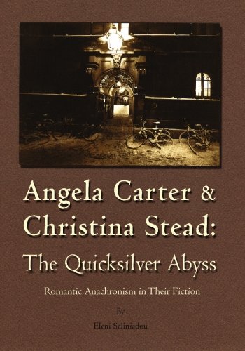 Angela Carter and Christina Stead: The Quicksilver Abyss: Romantic Anachronism in Their Fiction
