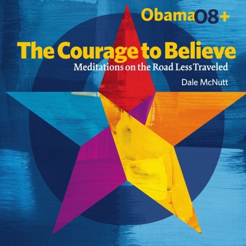 Obama08+ The Courage to Believe: Meditations on the Road Less Traveled
