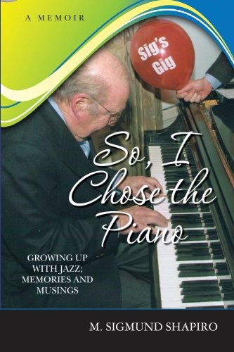 So, I Chose The Piano: Growing Up With Jazz; Memories and Musings