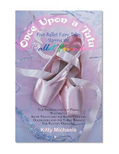 Once Upon a Tutu: Five Ballet Fairy Tales Starring the Ballet Friends: Including The Princess and the Prima, Ballerella, Snow Tights and the Seven ... and the Three Barres, and The Klutzy Duckling