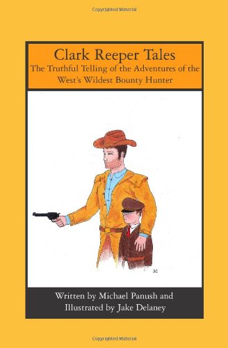 Clark Reeper Tales: The Truthful Telling of the Adventures of the West's Wildest Bounty Hunter