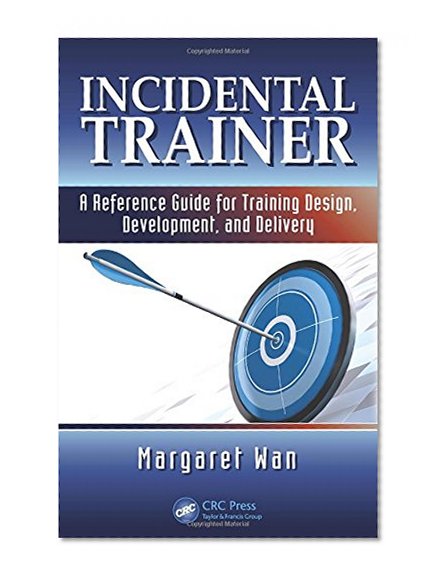 Book Cover Incidental Trainer: A Reference Guide for Training Design, Development, and Delivery