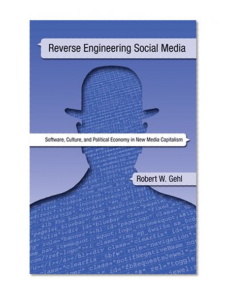 Reverse Engineering Social Media: Software, Culture, and Political Economy in New Media Capitalism