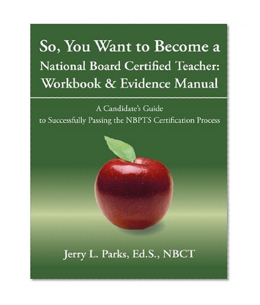Book Cover So, You Want to Become A National Board Certified Teacher: Workbook & Evidence Manual: A Candidate's Guide to Successfully Passing the NBPTS Certification Process