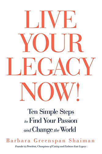 Book Cover Live Your Legacy Now!: Ten Simple Steps to Find Your Passion and Change the World