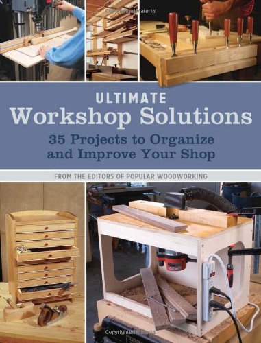 Ultimate Workshop Solutions: 35 Projects to Organize and Improve Your Shop