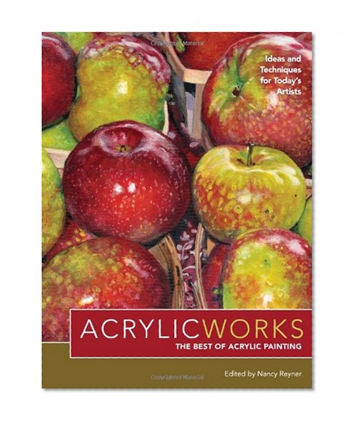 AcrylicWorks - The Best of Acrylic Painting: Ideas and Techniques for Today's Artists