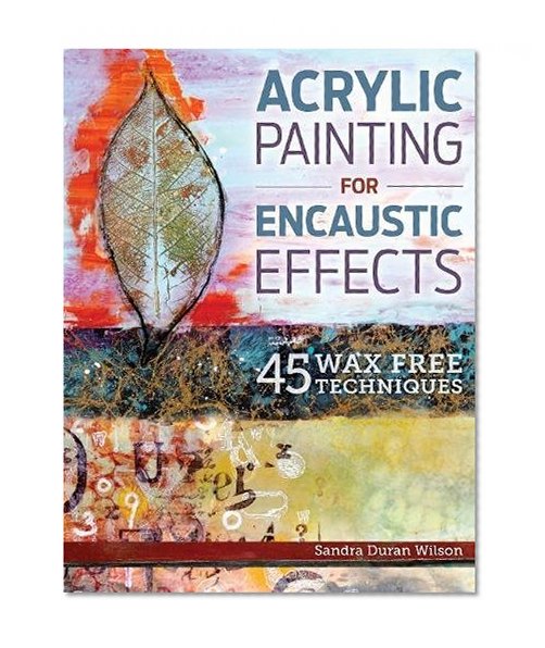 Book Cover Acrylic Painting for Encaustic Effects: 45 Wax Free Techniques