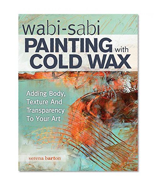 Book Cover Wabi Sabi Painting with Cold Wax: Adding Body, Texture and Transparency to Your Art