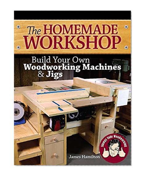 Book Cover The Homemade Workshop: Build Your Own Woodworking Machines and Jigs