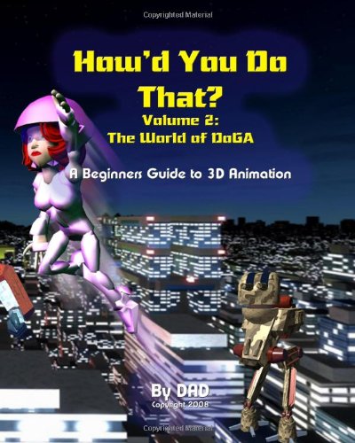How'd You Do That: The World Of Doga: A Beginners Guide To 3D Animation