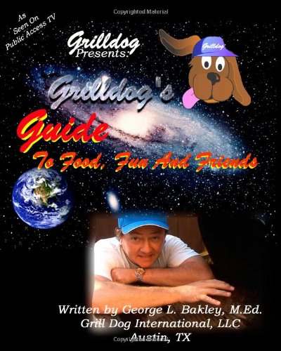 Grilldog's Guide To Food, Fun And Friends