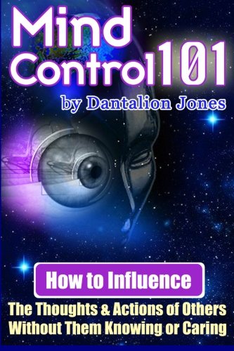 Book Cover Mind Control 101: How To Influence The Thoughts And Actions Of Others Without Them Knowing Or Caring