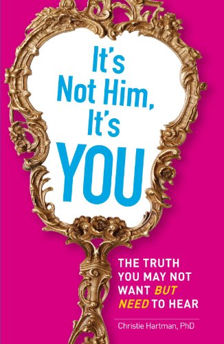 Book Cover It's Not Him, It's You: The Truth You May Not Want - but Need - to Hear
