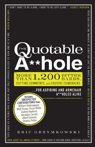 Book Cover The Quotable A**hole: More than 1,200 Bitter Barbs, Cutting Comments, and Caustic Comebacks for Aspiring and Armchair A**holes Alike