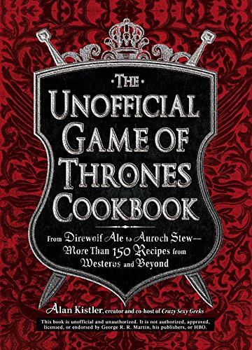 Book Cover The Unofficial Game of Thrones Cookbook: From Direwolf Ale to Auroch Stew - More Than 150 Recipes from Westeros and Beyond (Unofficial Cookbook)