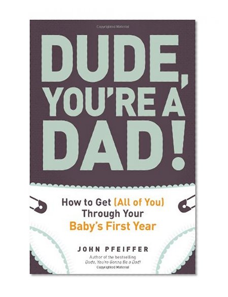 Book Cover Dude, You're a Dad!: How to Get (All of You) Through Your Baby's First Year