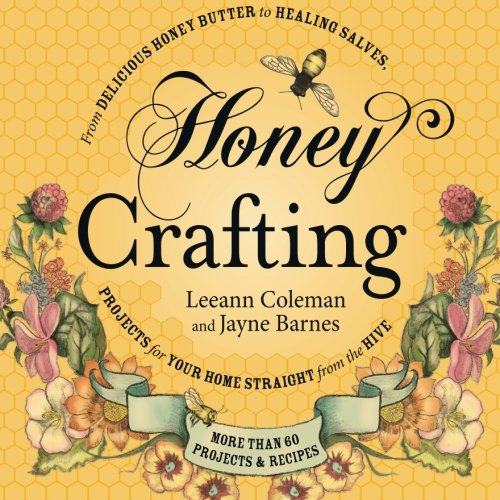 Book Cover Honey Crafting: From Delicious Honey Butter to Healing Salves, Projects for Your Home Straight from the Hive