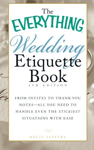 Book Cover The Everything Wedding Etiquette Book: From Invites to Thank-you Notes - All You Need to Handle Even the Stickiest Situations with Ease