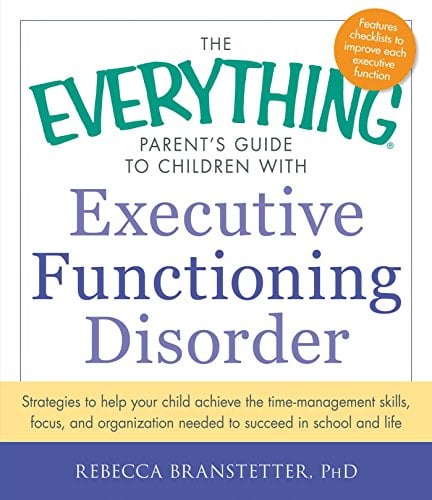 Book Cover The Everything Parent's Guide to Children with Executive Functioning Disorder: Strategies to help your child achieve the time-management skills, ... needed to succeed in school and life