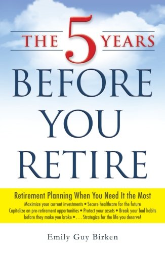 Book Cover The 5 Years Before You Retire: Retirement Planning When You Need It the Most