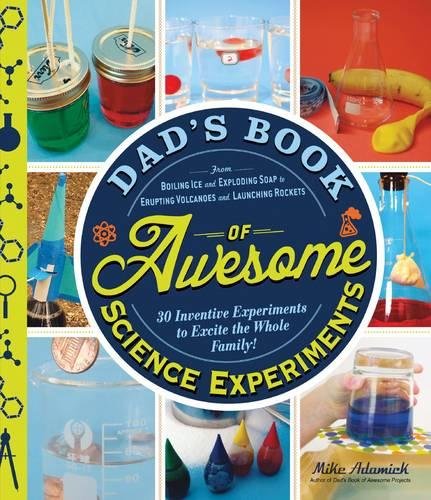 Book Cover Dad's Book of Awesome Science Experiments: From Boiling Ice and Exploding Soap to Erupting Volcanoes and Launching Rockets, 30 Inventive Experiments to Excite the Whole Family!