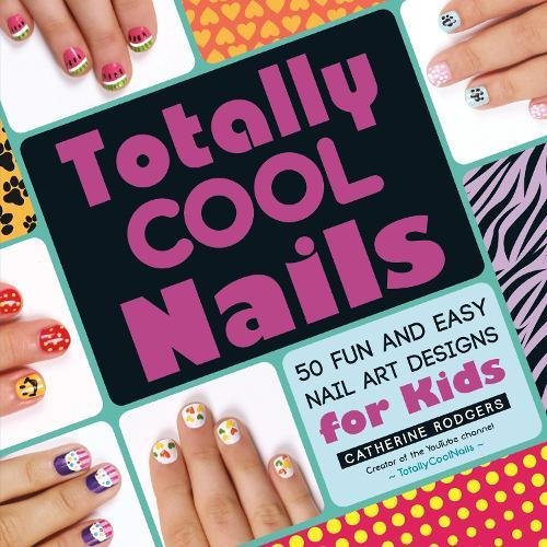 Book Cover Totally Cool Nails: 50 Fun and Easy Nail Art Designs for Kids