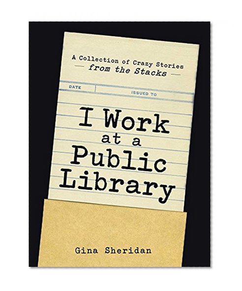 Book Cover I Work At A Public Library: A Collection of Crazy Stories from the Stacks