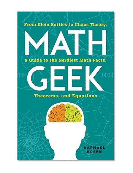 Book Cover Math Geek: From Klein Bottles to Chaos Theory, a Guide to the Nerdiest Math Facts, Theorems, and Equations