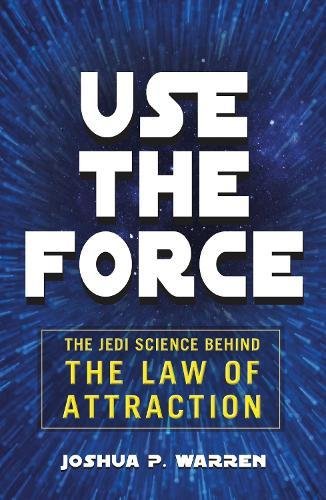 Book Cover Use The Force: A Jedi's Guide to the Law of Attraction