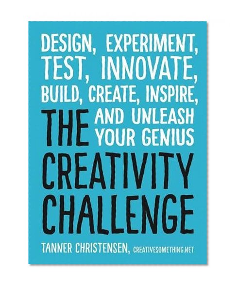 Book Cover The Creativity Challenge: Design, Experiment, Test, Innovate, Build, Create, Inspire, and Unleash Your Genius