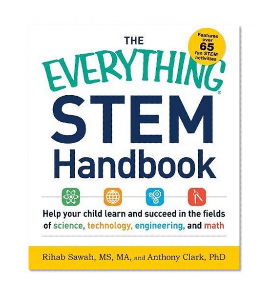 Book Cover The Everything STEM Handbook: Help Your Child Learn and Succeed in the Fields of Science, Technology, Engineering, and Math